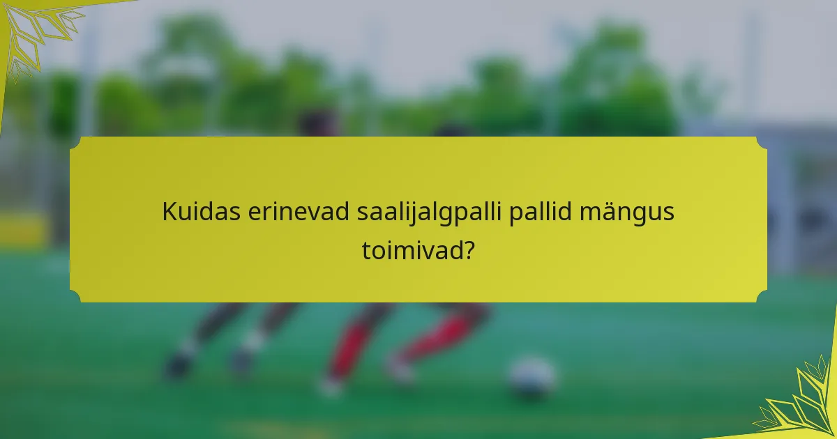 Kuidas erinevad saalijalgpalli pallid mängus toimivad?
