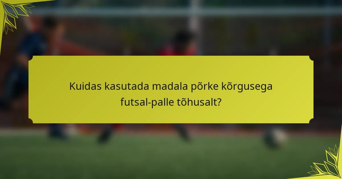 Kuidas kasutada madala põrke kõrgusega futsal-palle tõhusalt?