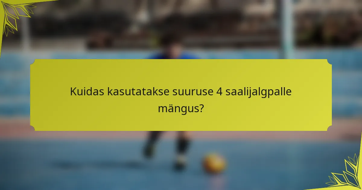 Kuidas kasutatakse suuruse 4 saalijalgpalle mängus?