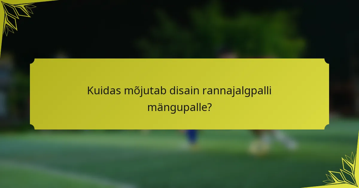 Kuidas mõjutab disain rannajalgpalli mängupalle?