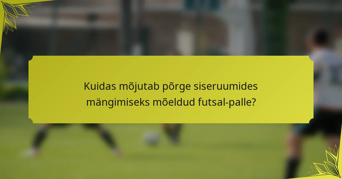 Kuidas mõjutab põrge siseruumides mängimiseks mõeldud futsal-palle?