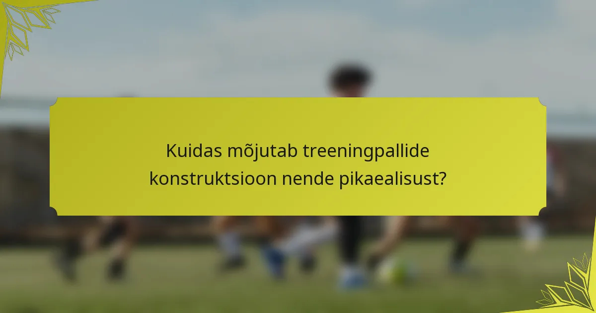 Kuidas mõjutab treeningpallide konstruktsioon nende pikaealisust?
