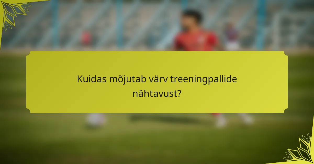 Kuidas mõjutab värv treeningpallide nähtavust?