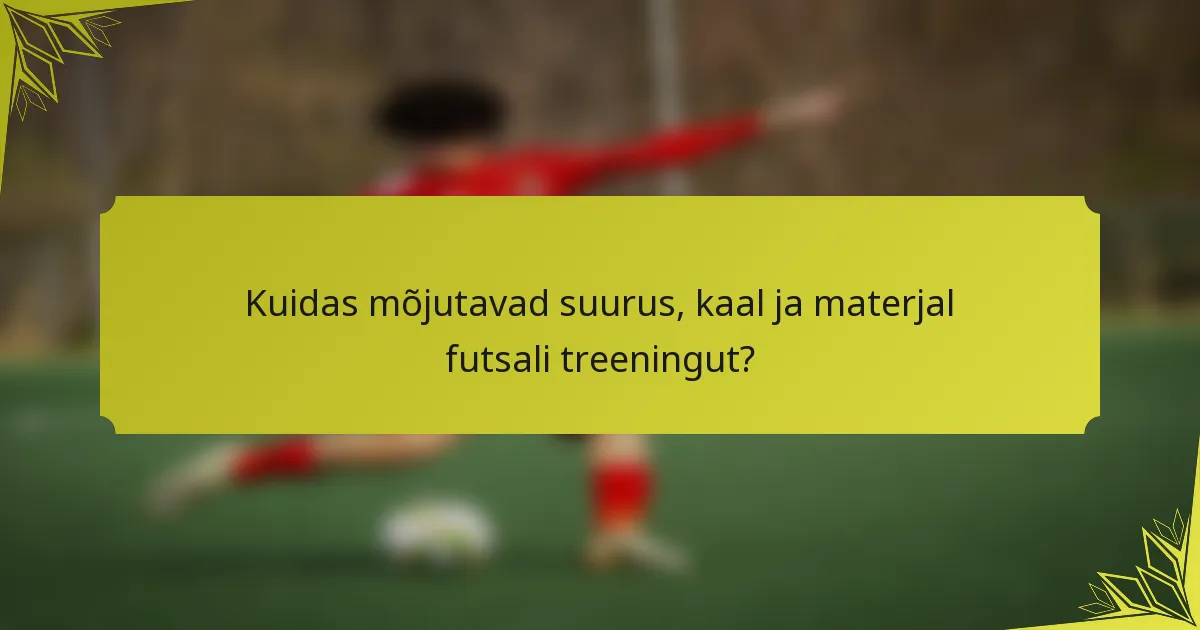 Kuidas mõjutavad suurus, kaal ja materjal futsali treeningut?