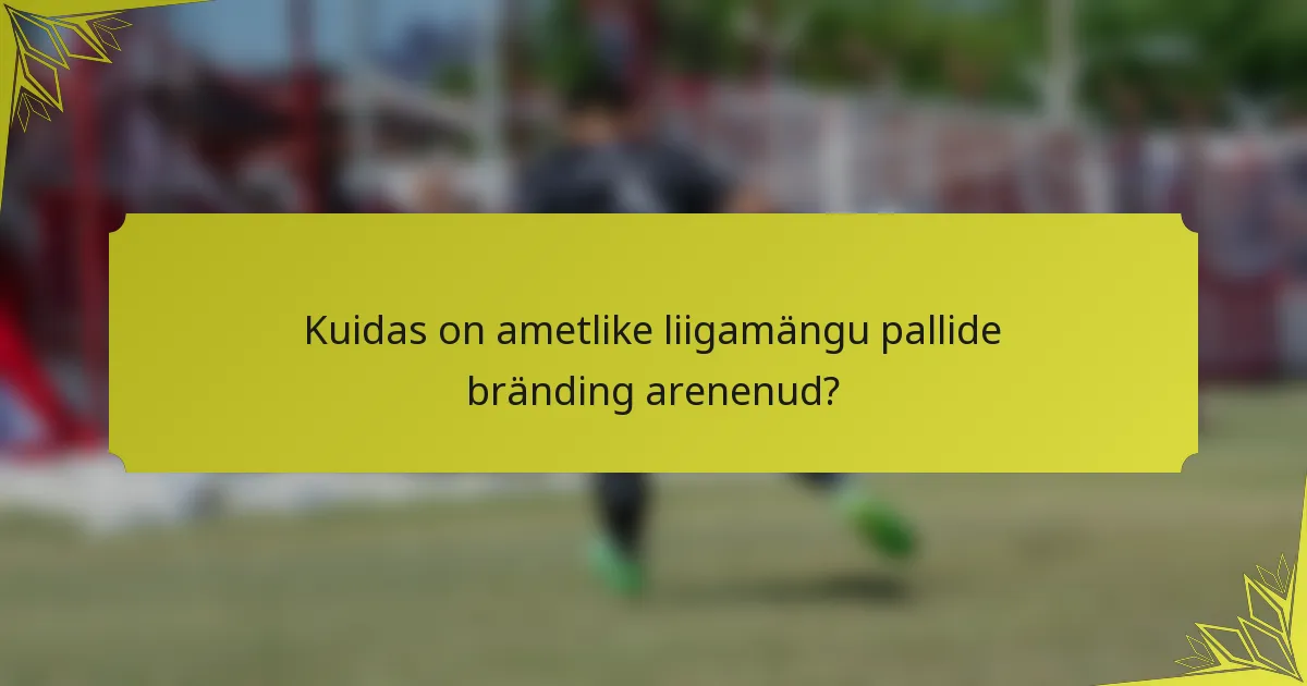 Kuidas on ametlike liigamängu pallide bränding arenenud?