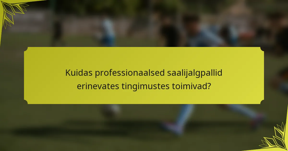 Kuidas professionaalsed saalijalgpallid erinevates tingimustes toimivad?