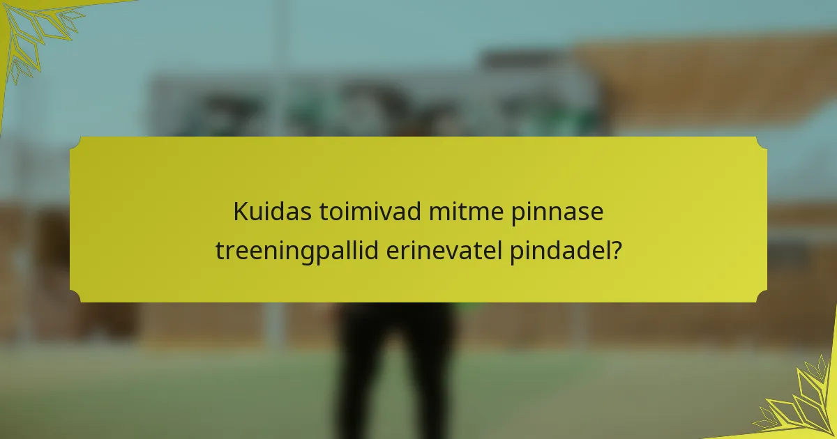 Kuidas toimivad mitme pinnase treeningpallid erinevatel pindadel?