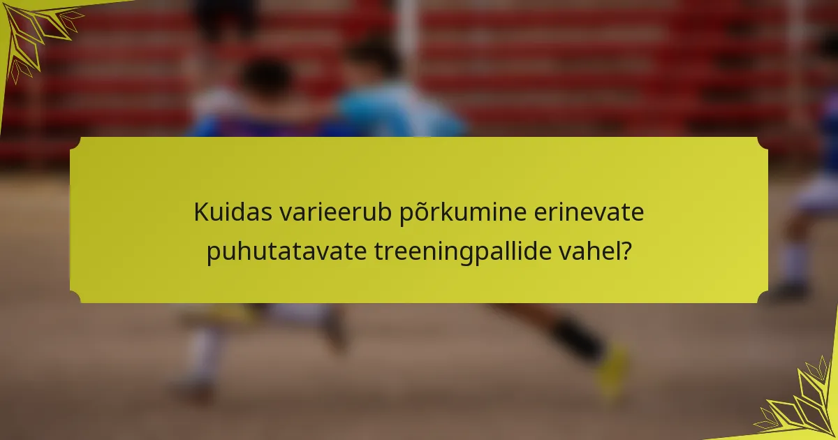 Kuidas varieerub põrkumine erinevate puhutatavate treeningpallide vahel?