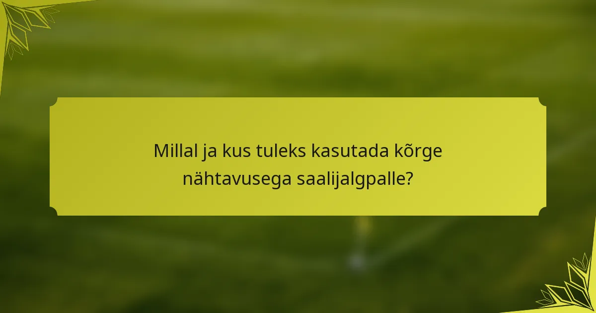 Millal ja kus tuleks kasutada kõrge nähtavusega saalijalgpalle?