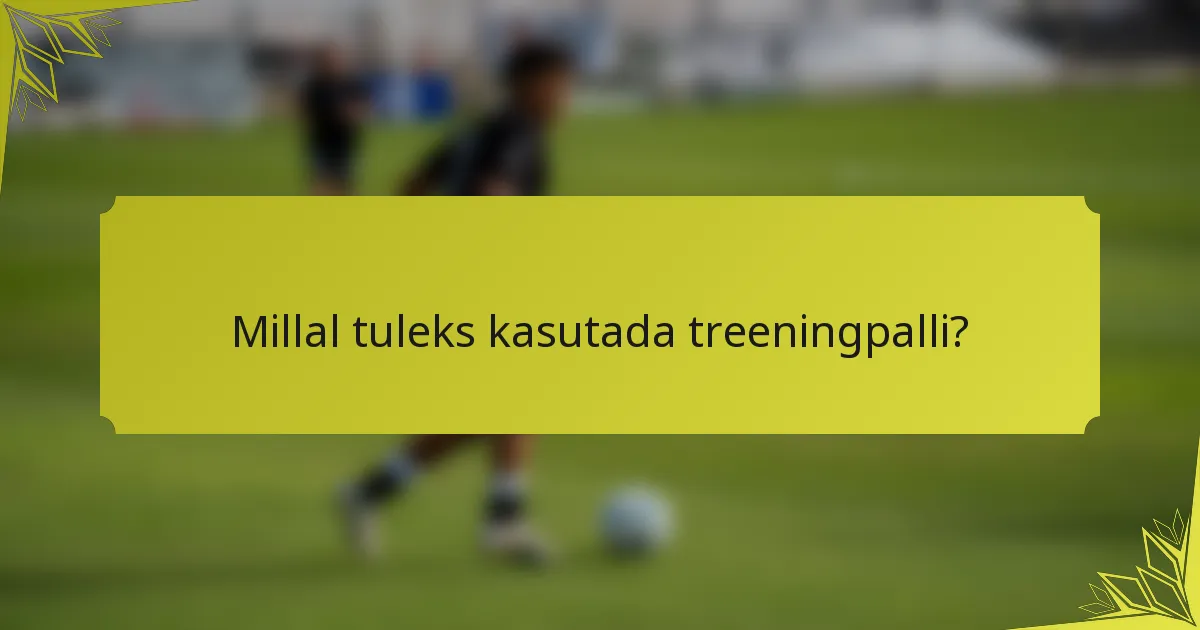 Millal tuleks kasutada treeningpalli?