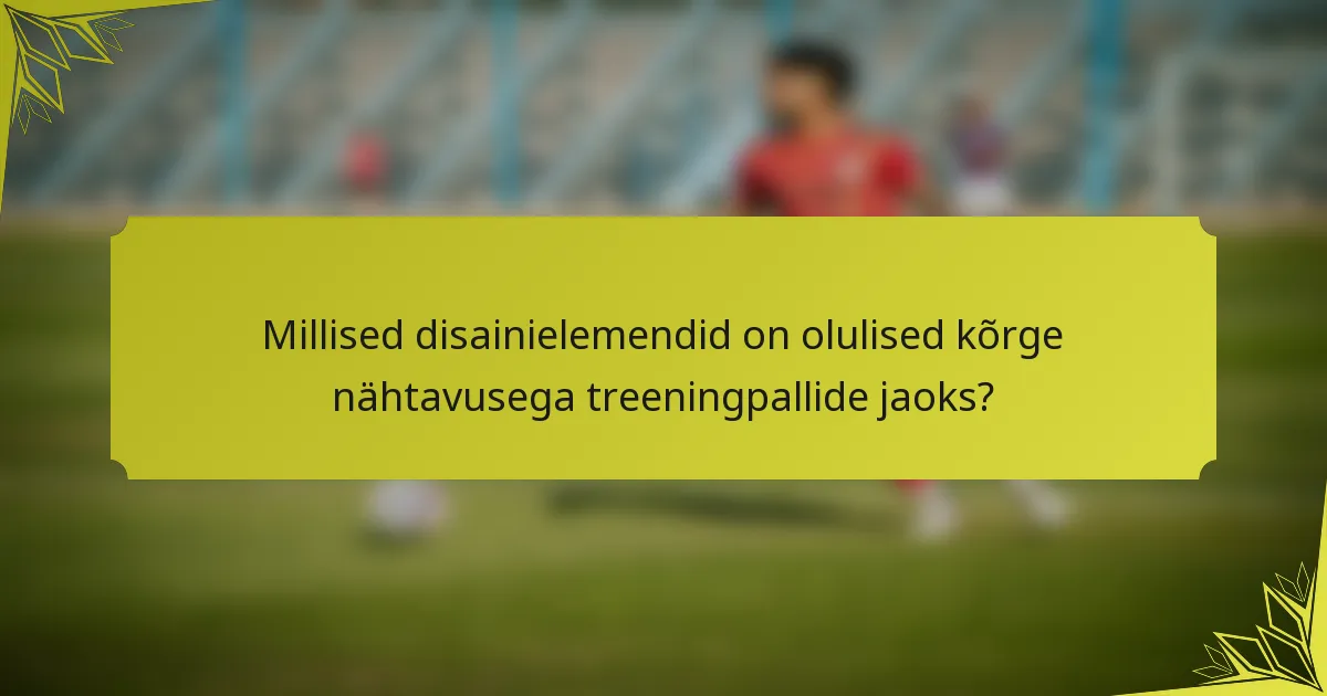 Millised disainielemendid on olulised kõrge nähtavusega treeningpallide jaoks?