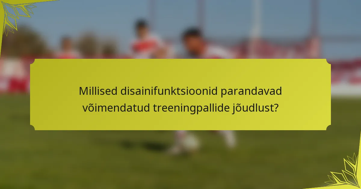 Millised disainifunktsioonid parandavad võimendatud treeningpallide jõudlust?