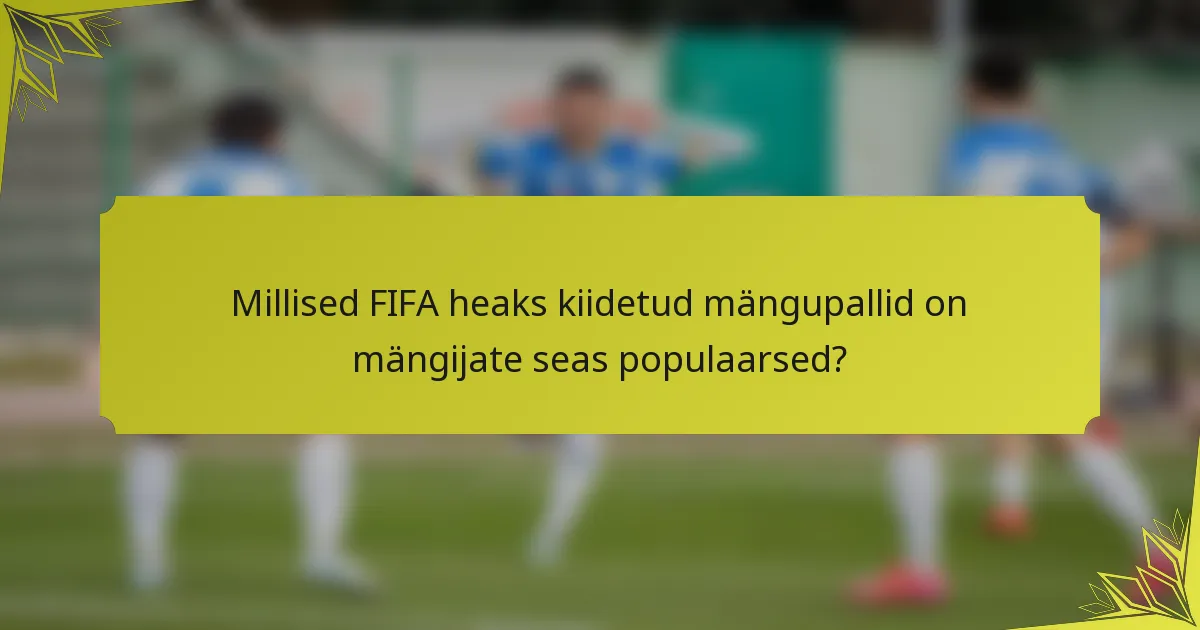 Millised FIFA heaks kiidetud mängupallid on mängijate seas populaarsed?