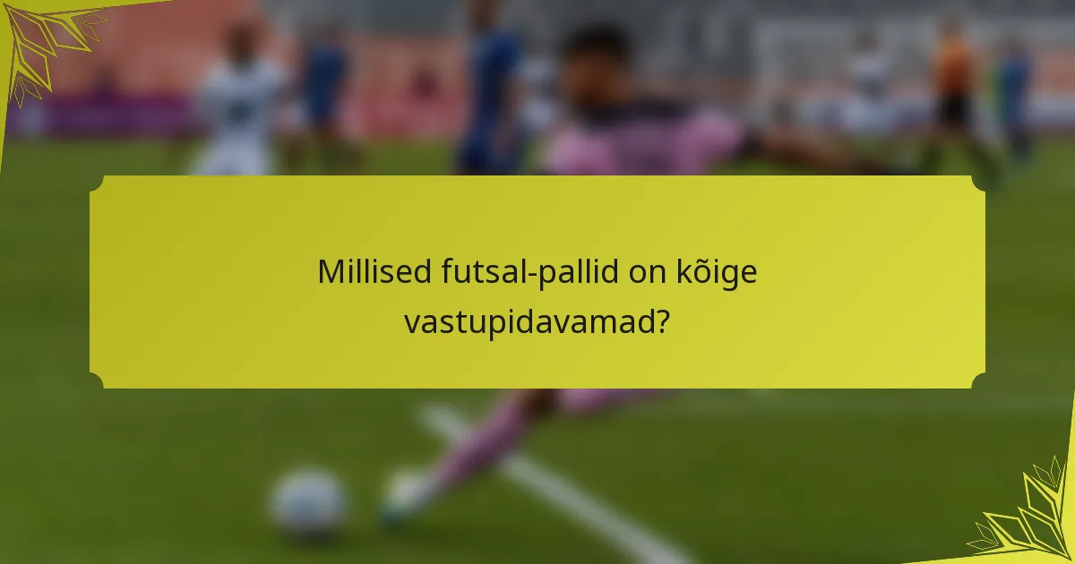 Millised futsal-pallid on kõige vastupidavamad?
