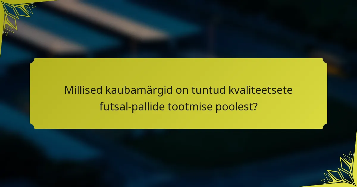 Millised kaubamärgid on tuntud kvaliteetsete futsal-pallide tootmise poolest?