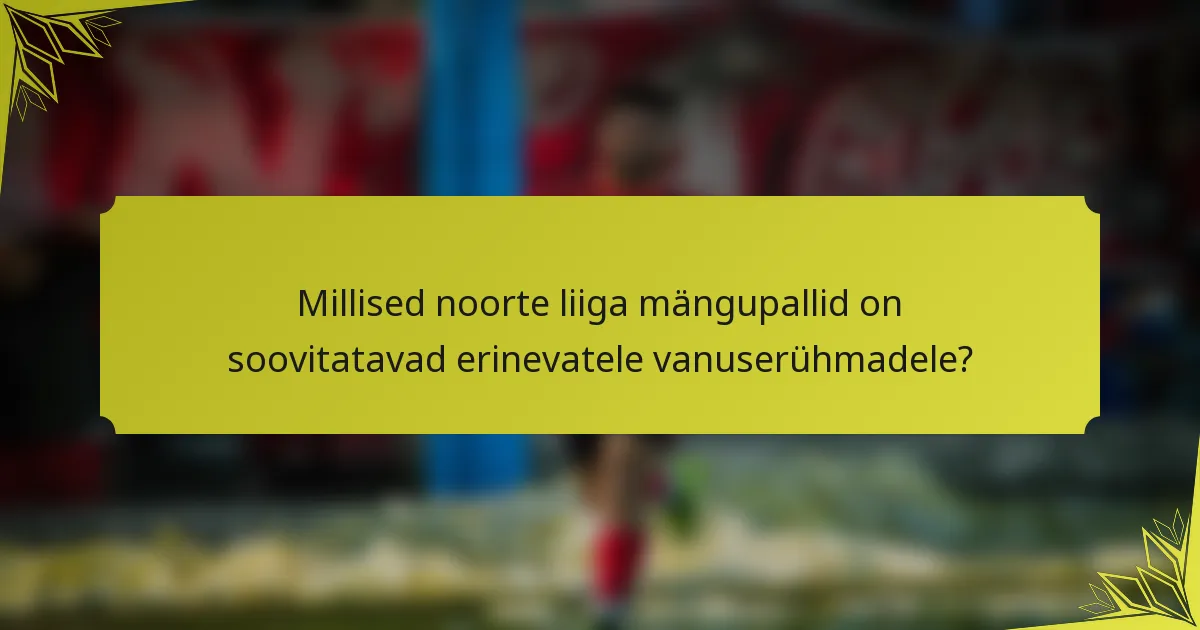 Millised noorte liiga mängupallid on soovitatavad erinevatele vanuserühmadele?