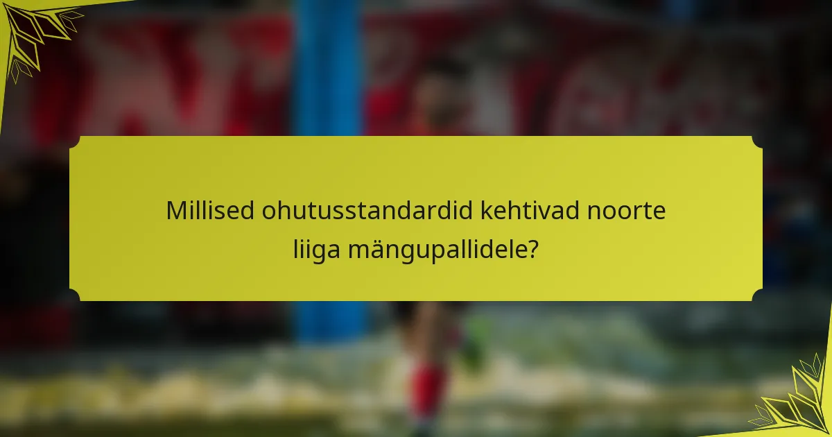 Millised ohutusstandardid kehtivad noorte liiga mängupallidele?