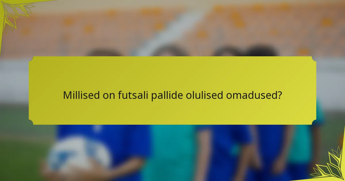 Millised on futsali pallide olulised omadused?