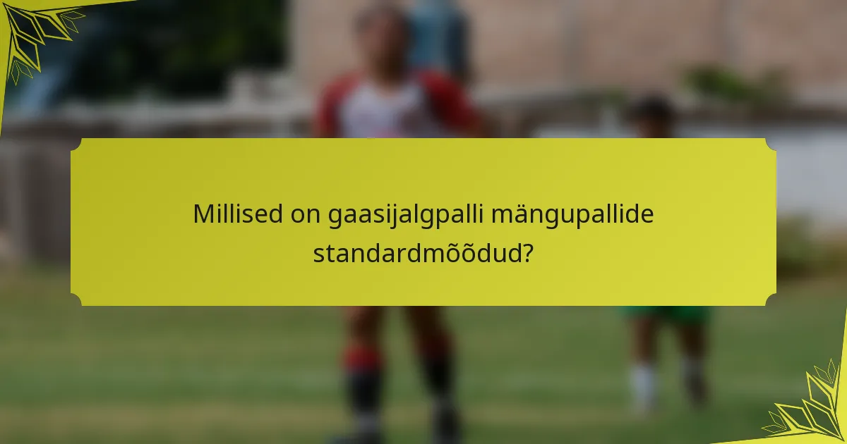 Millised on gaasijalgpalli mängupallide standardmõõdud?