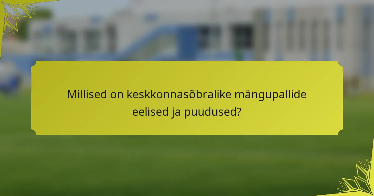 Millised on keskkonnasõbralike mängupallide eelised ja puudused?