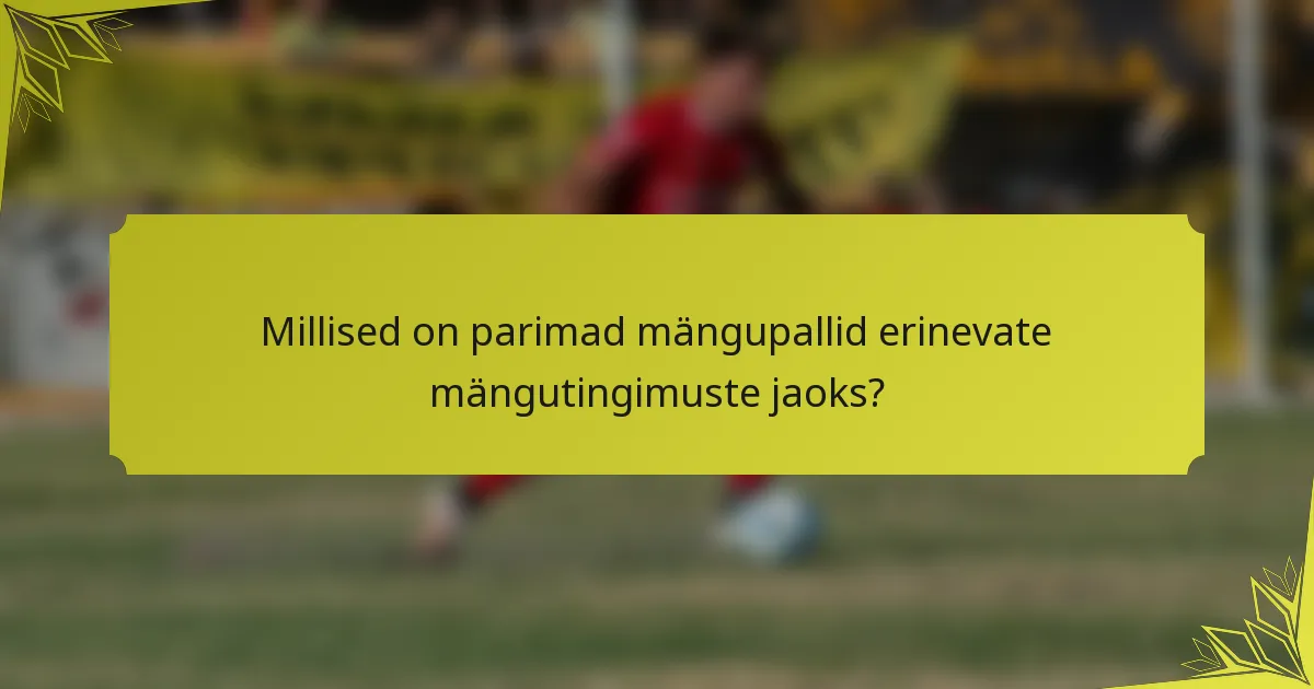 Millised on parimad mängupallid erinevate mängutingimuste jaoks?