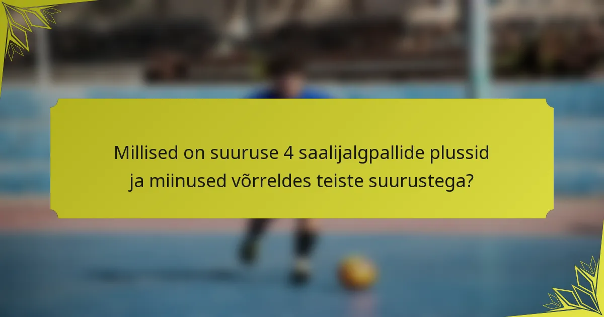 Millised on suuruse 4 saalijalgpallide plussid ja miinused võrreldes teiste suurustega?
