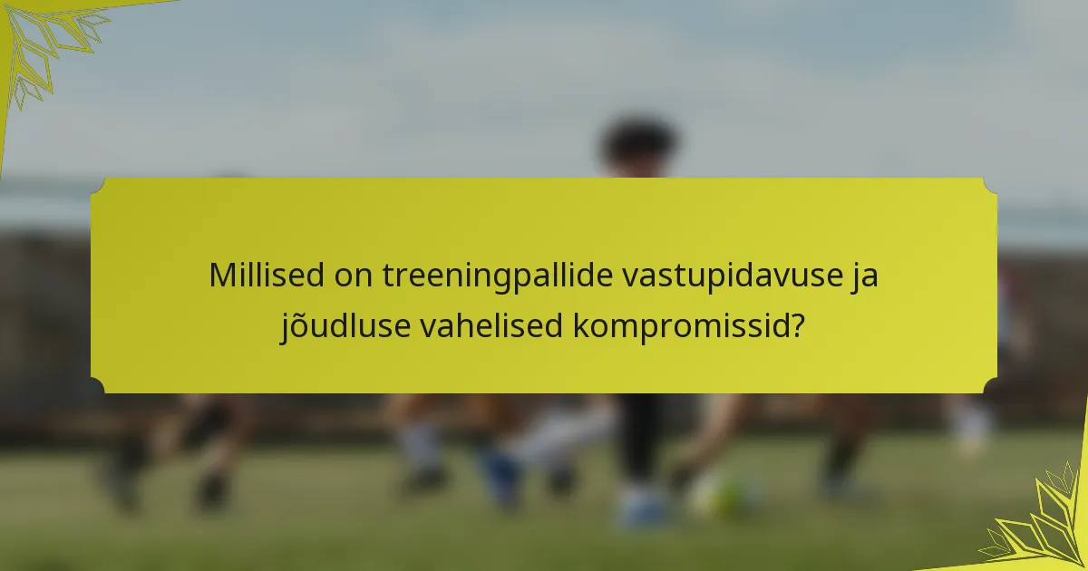 Millised on treeningpallide vastupidavuse ja jõudluse vahelised kompromissid?