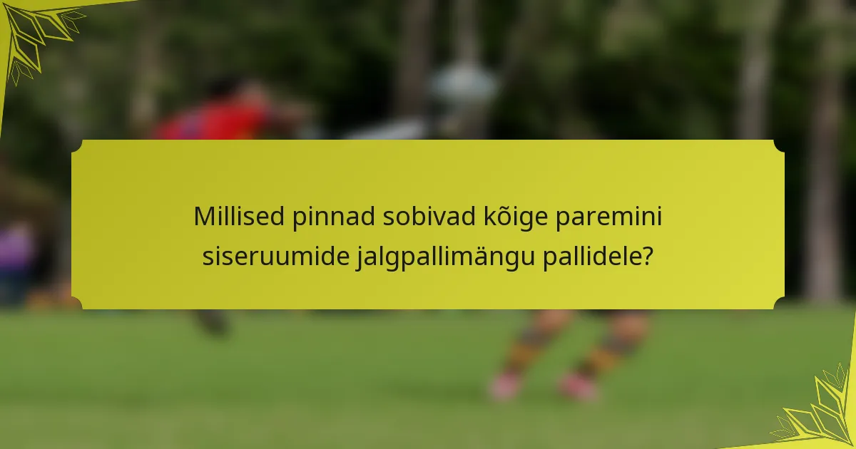 Millised pinnad sobivad kõige paremini siseruumide jalgpallimängu pallidele?