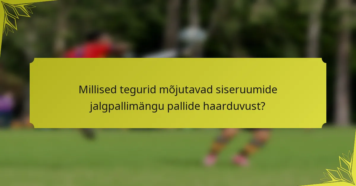 Millised tegurid mõjutavad siseruumide jalgpallimängu pallide haarduvust?