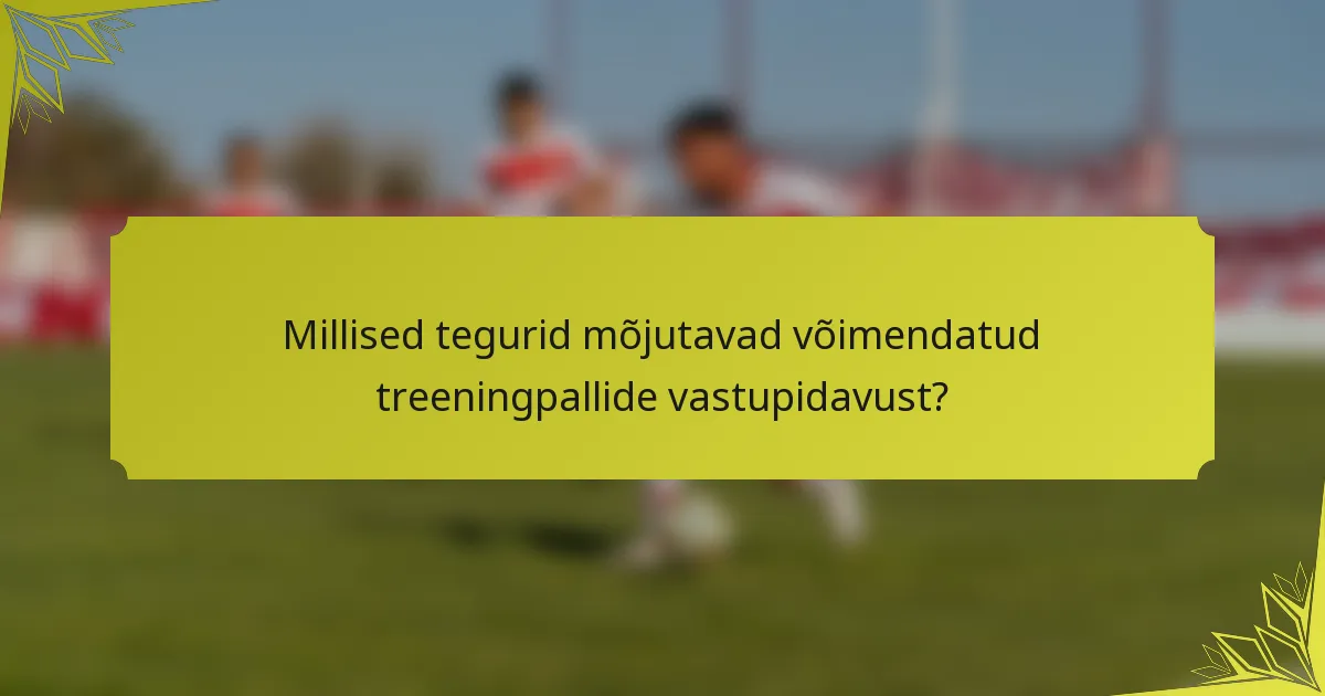 Millised tegurid mõjutavad võimendatud treeningpallide vastupidavust?