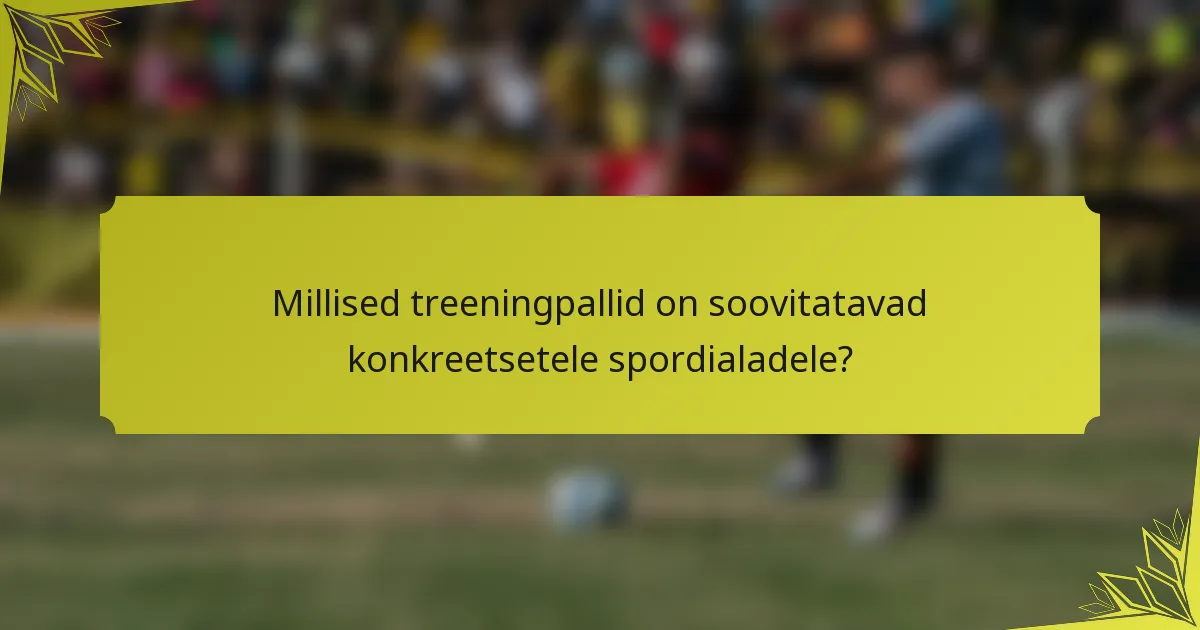 Millised treeningpallid on soovitatavad konkreetsetele spordialadele?