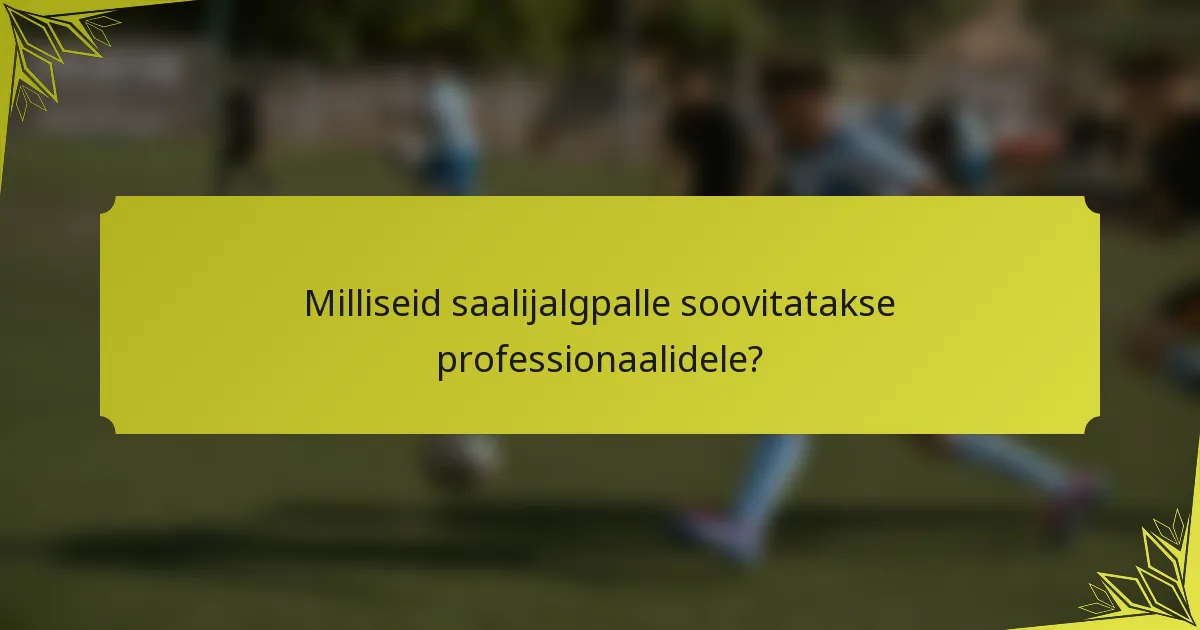 Milliseid saalijalgpalle soovitatakse professionaalidele?