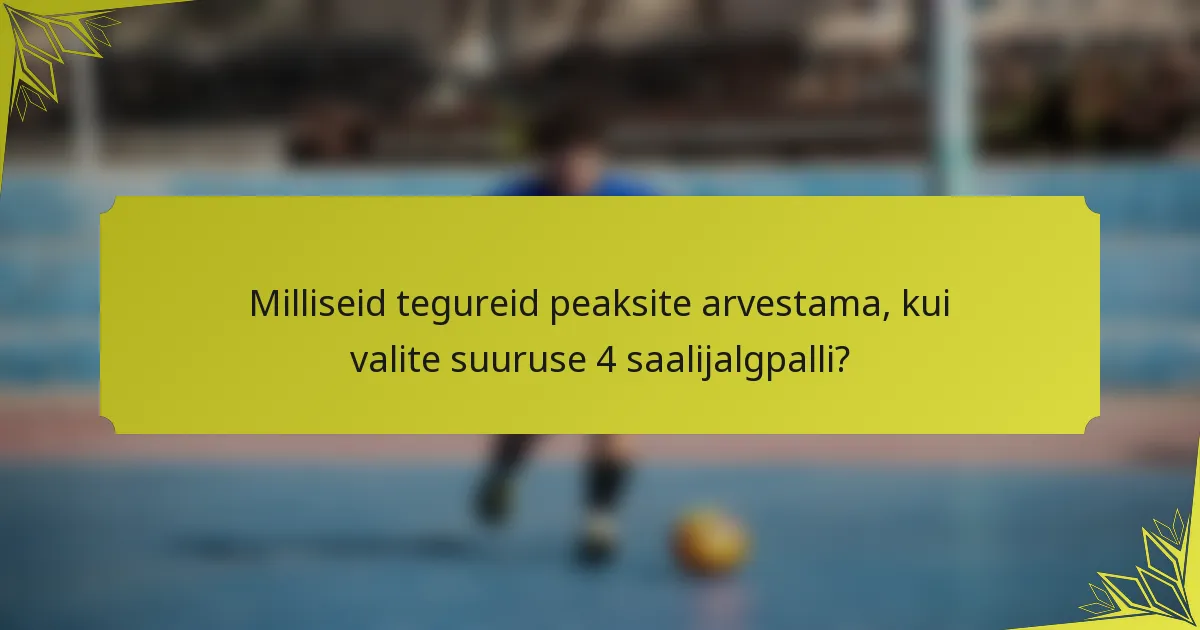 Milliseid tegureid peaksite arvestama, kui valite suuruse 4 saalijalgpalli?