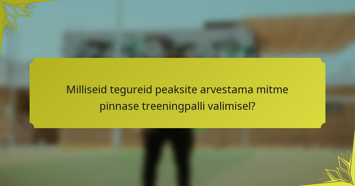 Milliseid tegureid peaksite arvestama mitme pinnase treeningpalli valimisel?