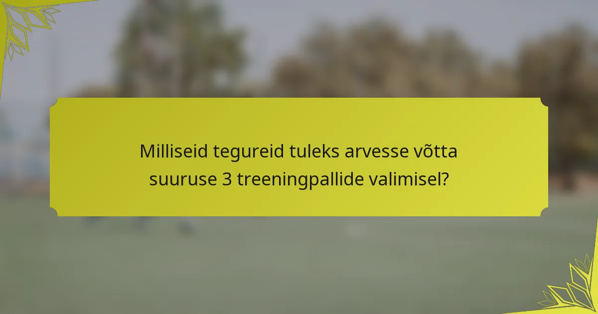 Milliseid tegureid tuleks arvesse võtta suuruse 3 treeningpallide valimisel?