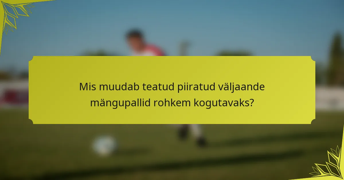 Mis muudab teatud piiratud väljaande mängupallid rohkem kogutavaks?